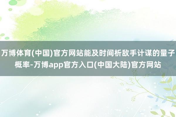 万博体育(中国)官方网站能及时间析敌手计谋的量子概率-万博app官方入口(中国大陆)官方网站